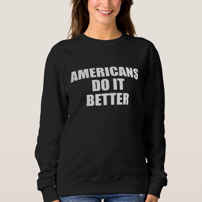 Americans Do It Better Proud American America Sweatshirt (Front)