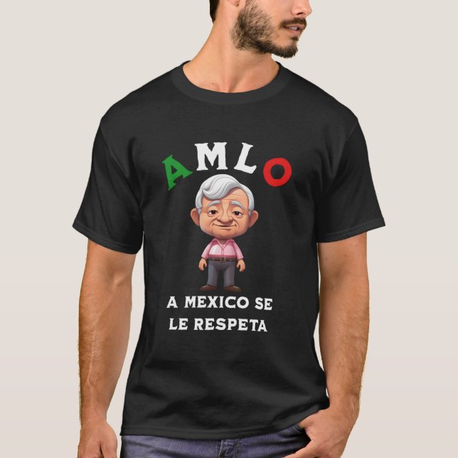 Amlo A Mexico Se Le Respeta T-Shirt (Front)