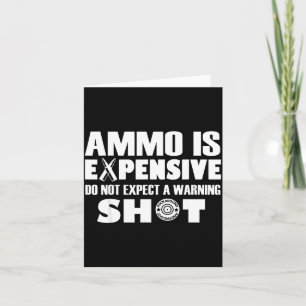 Ammo Is Expensive Don't Expect A Warning Shot  Card