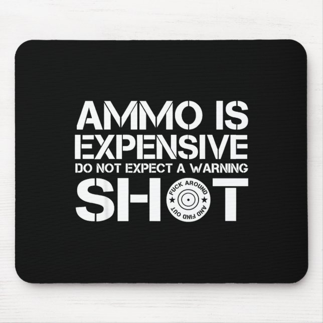 Ammo Is Expensive Don't Expect A Warning Shot  Mouse Pad (Front)