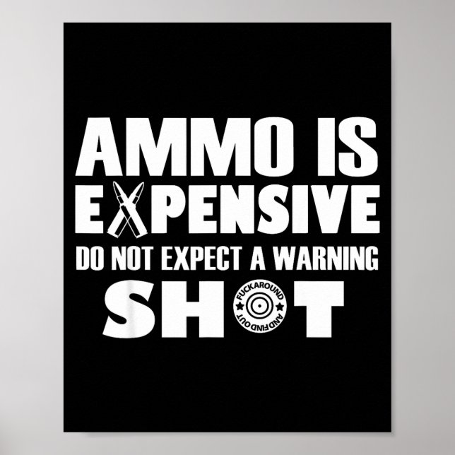 Ammo Is Expensive Don't Expect A Warning Shot  Poster (Front)