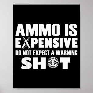 Ammo Is Expensive Dont Expect A Warning Shot Poster