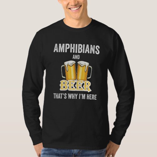 Amphibians And Beer Thats Why Im Here   T_Shirt