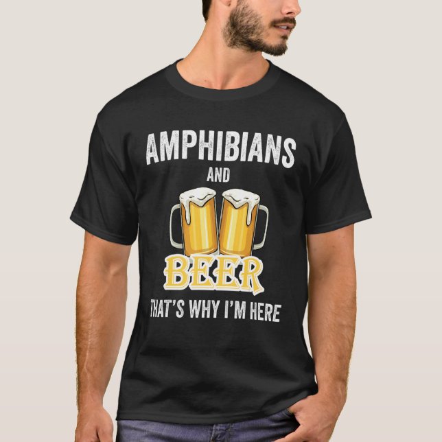 Amphibians And Beer That's Why I'm Here T-Shirt (Front)