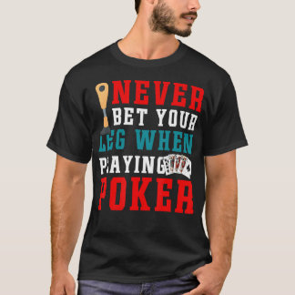Ampu Surgery Never Bet Your Leg Poker Humor T-Shirt