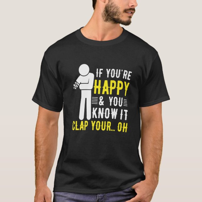 Amputation Humor Youre Happy & You Know It Arm Amp T-Shirt (Front)