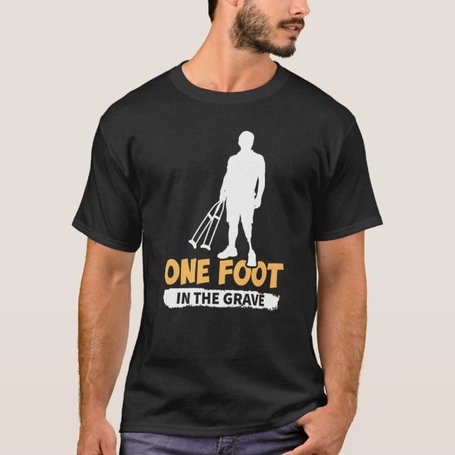 Amputation One Foot In The Grave   T-Shirt (Front)