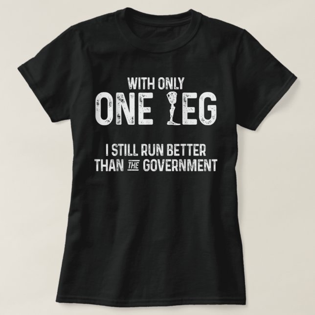 Amputee Humor Better Leg Funny Recovery Gifts T-Shirt (Design Front)