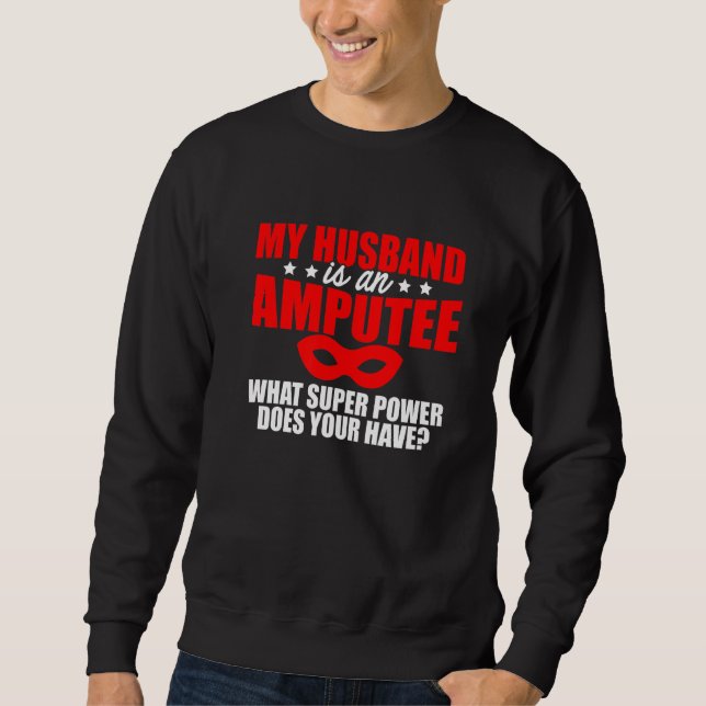 Amputee Humor Husband Leg Arm Funny Recovery  2 Sweatshirt (Front)