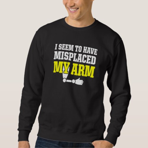 Amputee Humor Misplaced Arm Funny Recovery  2 Sweatshirt