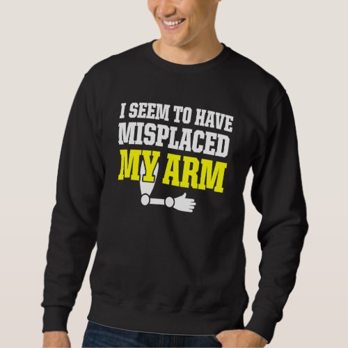 Amputee Humor Misplaced Arm Funny Recovery 2 Sweatshirt