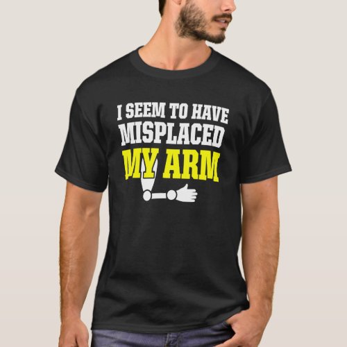 Amputee Humor Misplaced Arm Funny Recovery 2 T_Shirt