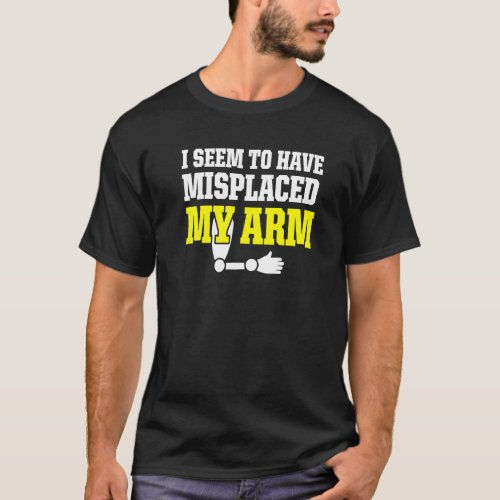 Amputee Humor Misplaced Arm Funny Recovery  2 T_Shirt