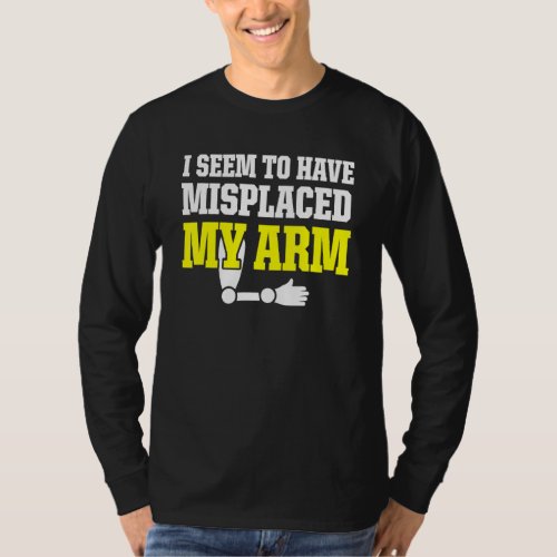 Amputee Humor Misplaced Arm Funny Recovery 2 T_Shirt