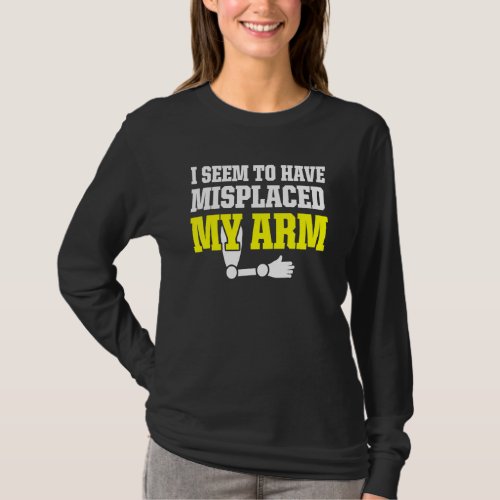 Amputee Humor Misplaced Arm Funny Recovery 2 T_Shirt