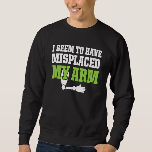 Amputee Humor Misplaced Arm Funny Recovery Sweatshirt