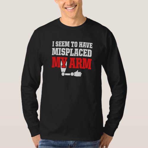 Amputee Humor Misplaced Arm Funny Recovery   T_Shirt