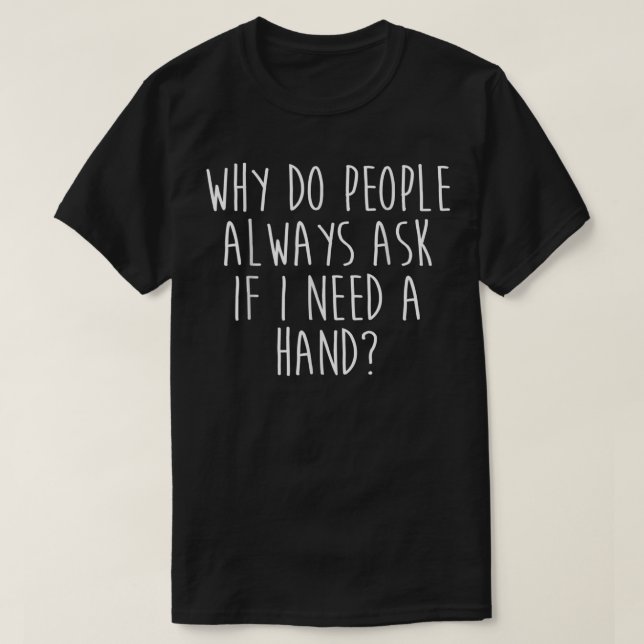 Amputee Humor Need Hand Leg Arm Funny Recovery Gif T-Shirt (Design Front)