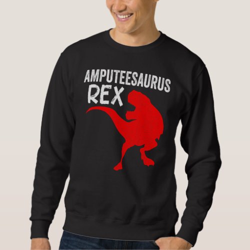 Amputee Humor Saurusrex Leg Arm  Recovery Sweatshirt