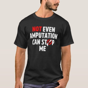 Amputee Humor Stop Leg Arm Funny Recovery Gifts T  T-Shirt