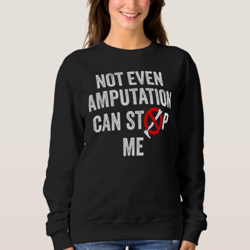Amputee Humor Stop Leg Arm  Recovery Sweatshirt