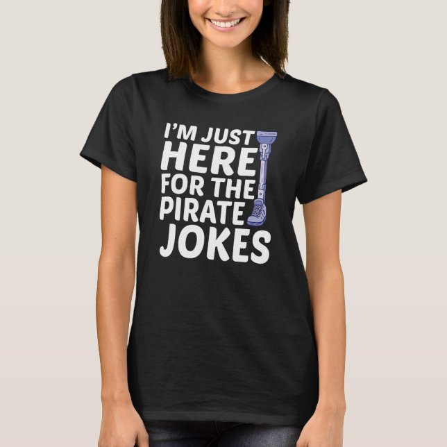 Amputee Im Here For Pirate Jokes Leg Prosthetic T-Shirt (Front)