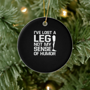 Amputee I've Lost A Leg Not My Sense Of Humor Ceramic Ornament