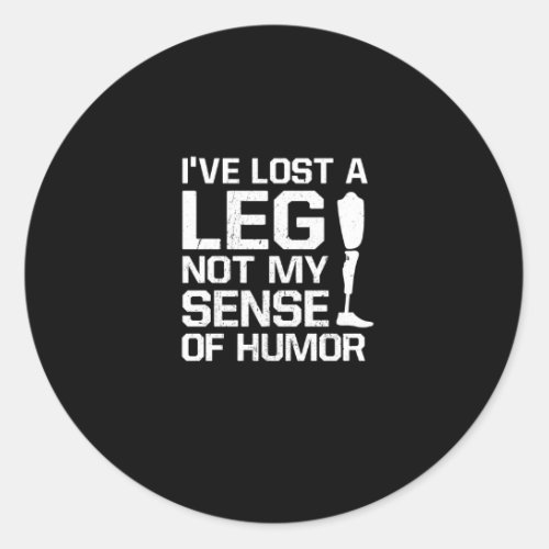 Amputee Ive Lost A Leg Not My Sense Of Humor Classic Round Sticker