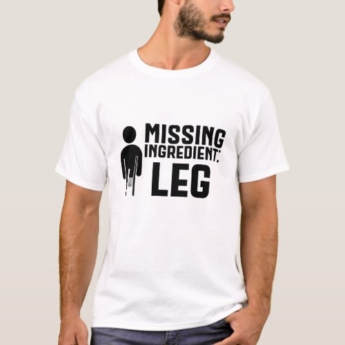 Amputee Missing Ingredient Leg T_Shirt