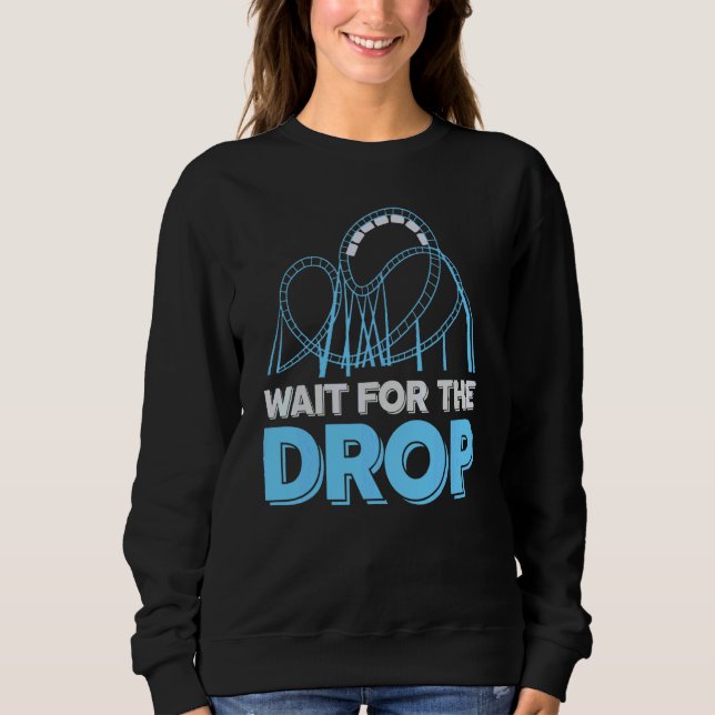 Amusement Park Roller Coaster     Wait For The Dro Sweatshirt (Front)