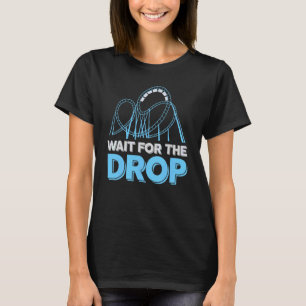 Amusement Park Roller Coaster     Wait For The Dro T-Shirt