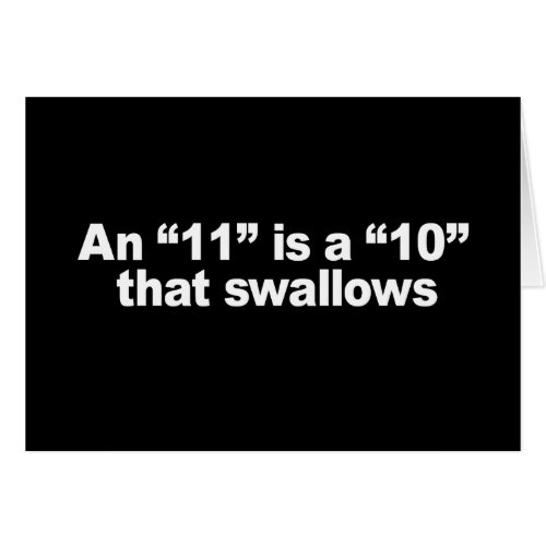 AN 11 IS A 10 THAT SWALLOWS T_shirt