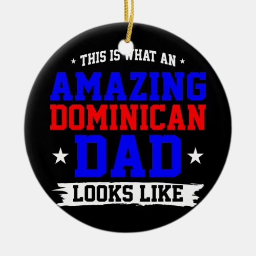 An Amazing Dominican Dad Looks Like Fathers Day Ceramic Ornament