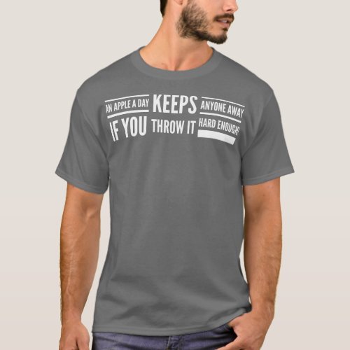 An Apple A Day Keeps Anyone Away If You Throw It H T_Shirt