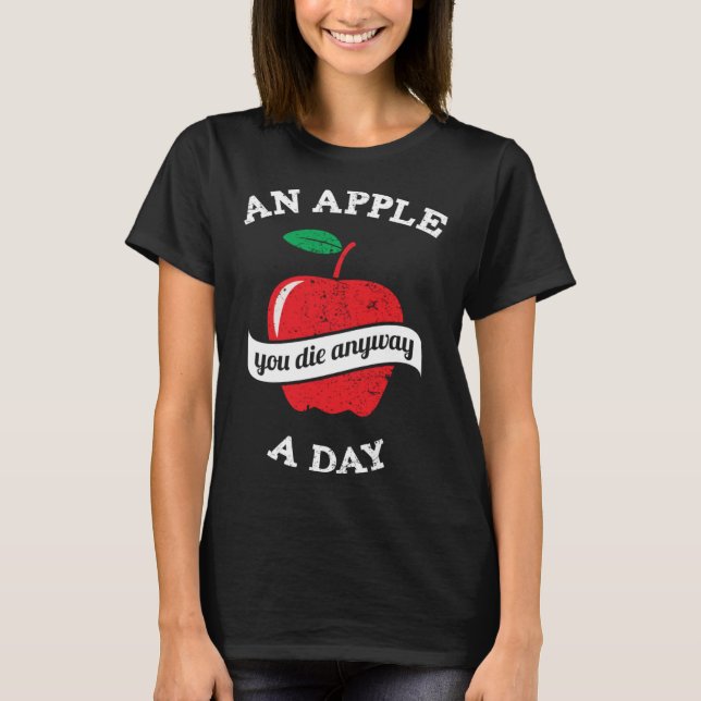 An Apple A Day You Die Anyway T-Shirt (Front)