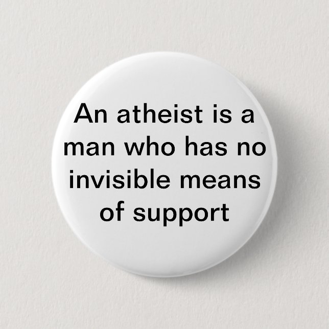 An Atheist needs not invisible support Pinback Button (Front)