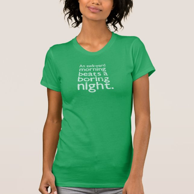 an awkward morning beats a boring night T-Shirt (Front)