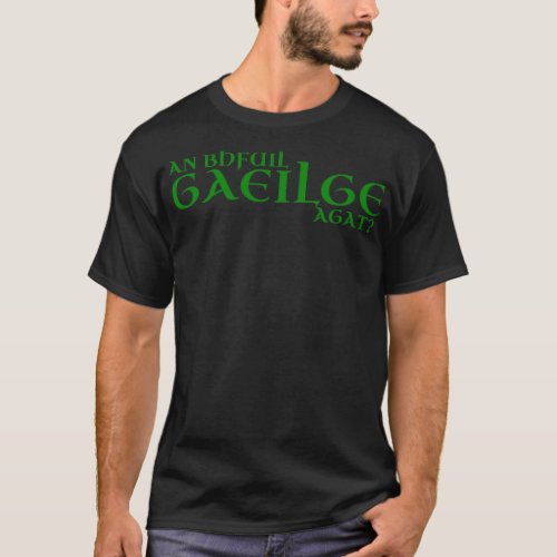An bhfuil Gaeilge agat Do you speak Irish Irish fo T_Shirt