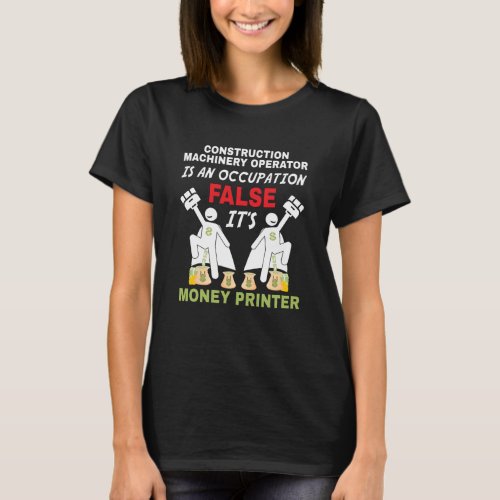 An Construction Machinery Operator can print money T_Shirt