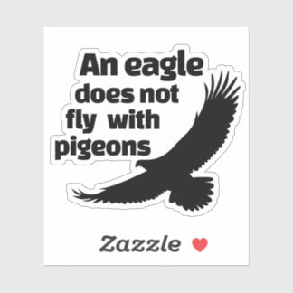 An Eagle Does Not Fly With Pigeons Sticker
