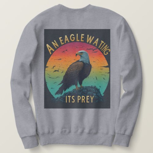 An eagle waiting for its prey sweatshirt