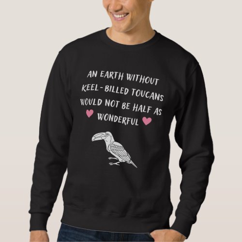 An Earth Without Keel Billed Toucans Sweatshirt