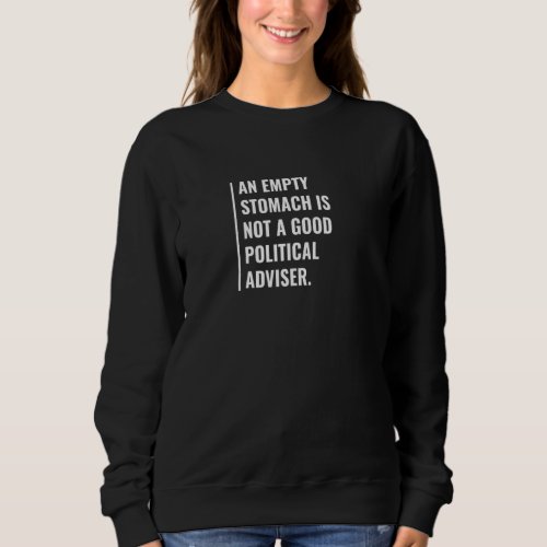 An Empty Stomach Isnt A Good Political Adviser Sweatshirt
