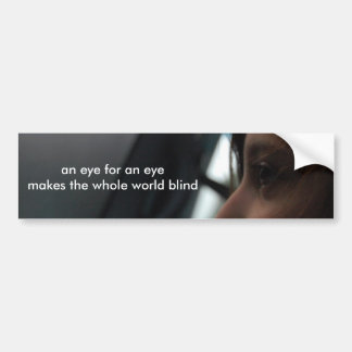 an eye for an eye makes the whole world blind bumper sticker