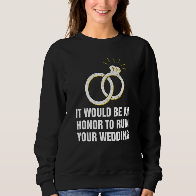 An Honor to Ruin Your Wedding Bride and Groom Gues Sweatshirt (Front)