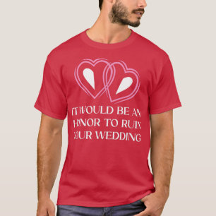 An Honor to Ruin Your Wedding Bride and Groom Gues T-Shirt