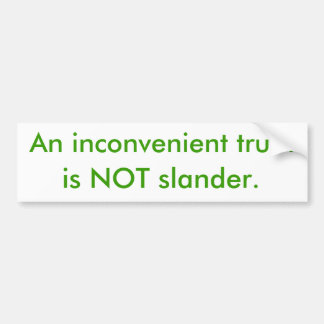 An inconvenient truth, is NOT slander. Bumper Sticker