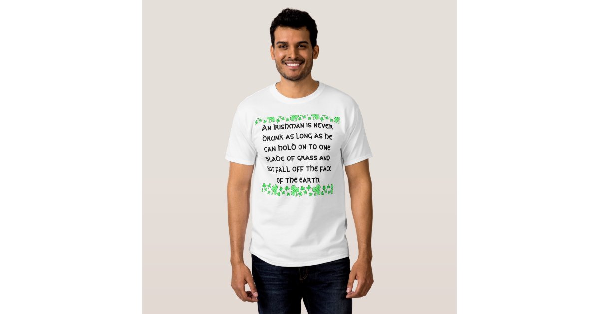 An Irishman is never drunk T-Shirt | Zazzle
