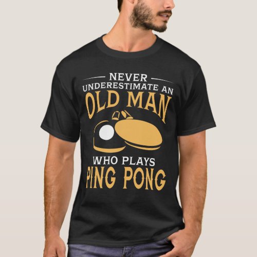 An Old Man Who Plays Ping Pong T_Shirt