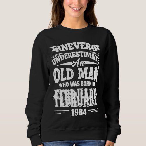 An Old Man Who Was Born In February 1984 39th Birt Sweatshirt